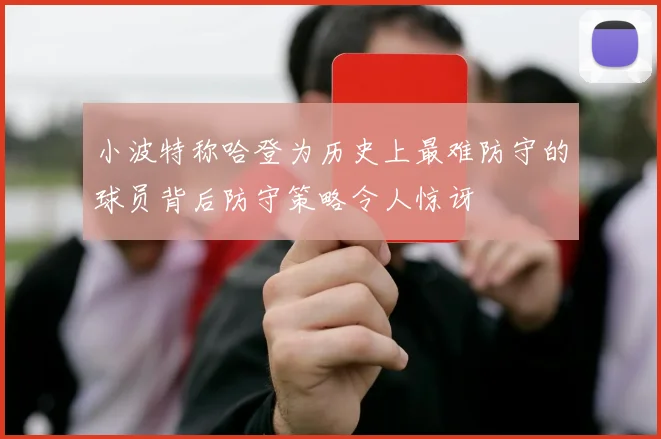 小波特称哈登为历史上最难防守的球员背后防守策略令人惊讶